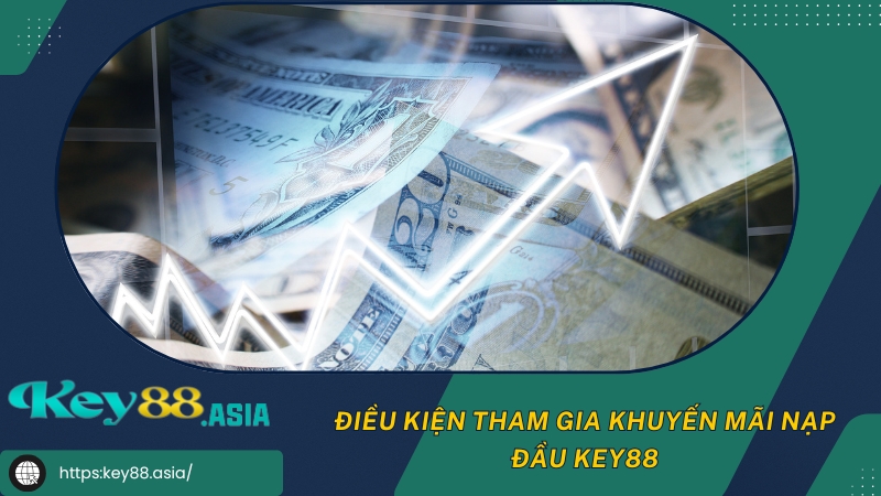 Điều kiện tham gia khuyến mãi nạp đầu KEY88 Điều kiện tham gia khuyến mãi nạp đầu KEY88