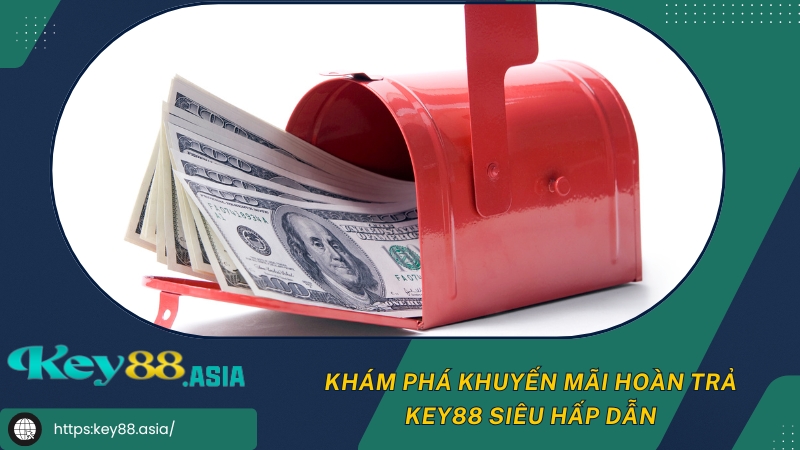 Khám phá khuyến mãi hoàn trả KEY88 siêu hấp dẫn Khám phá khuyến mãi hoàn trả KEY88 siêu hấp dẫn