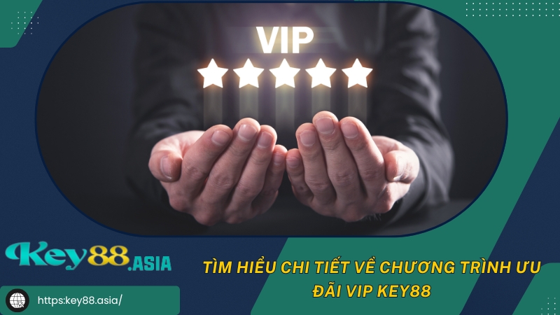 Tìm hiểu chi tiết về chương trình ưu đãi VIP KEY88