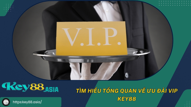 Tìm hiểu tổng quan về ưu đãi VIP KEY88