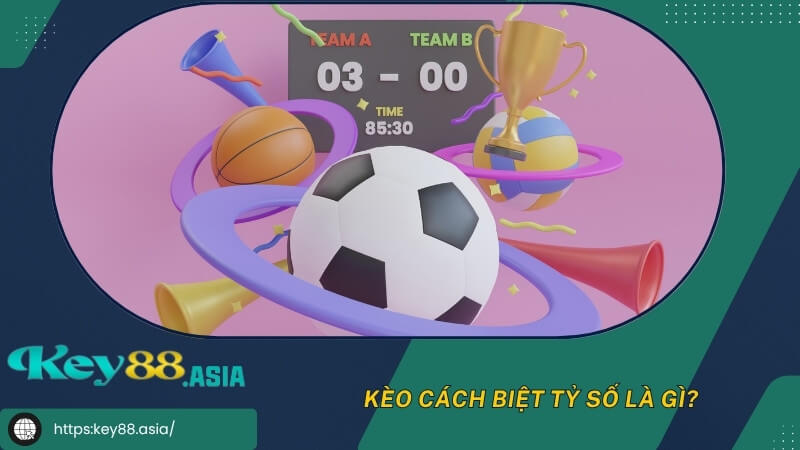 Kèo cách biệt tỷ số là gì? Kèo cách biệt tỷ số là gì?