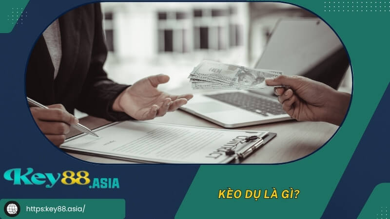 Kèo dụ là gì? Kèo dụ là gì?