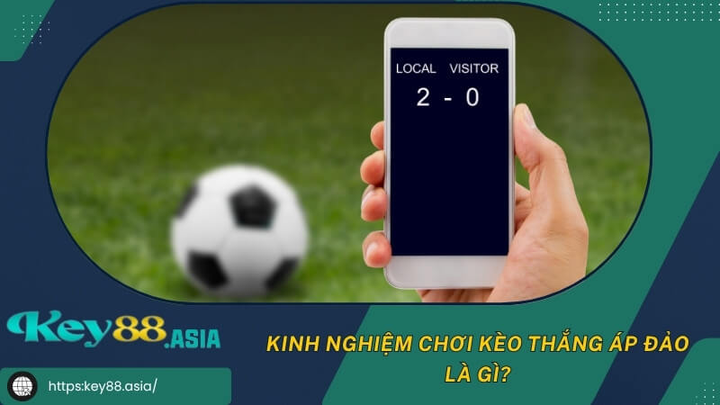Kinh nghiệm chơi kèo thắng áp đảo là gì? Kinh nghiệm chơi kèo thắng áp đảo là gì?