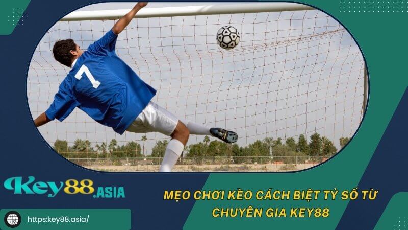 Mẹo chơi kèo cách biệt tỷ số từ chuyên gia Key88 Mẹo chơi kèo cách biệt tỷ số từ chuyên gia Key88